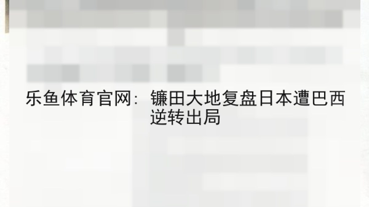 乐鱼体育官网: 镰田大地复盘日本遭巴西逆转出局