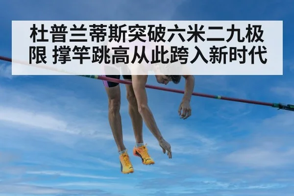 杜普兰蒂斯突破六米二九极限 撑竿跳高从此跨入新时代
